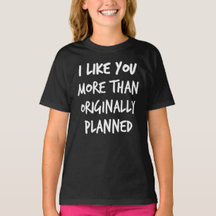Ich mag dich mehr als ursprünglich geplant T-Shirt