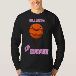 Ich mag dich noch immer Pluto Funny Nerdy Science  T-Shirt