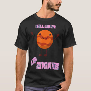 Ich mag dich noch immer Pluto Funny Nerdy Science T-Shirt