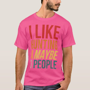 Ich mag die Jagd und vielleicht 3 Leute jagen Anti T-Shirt