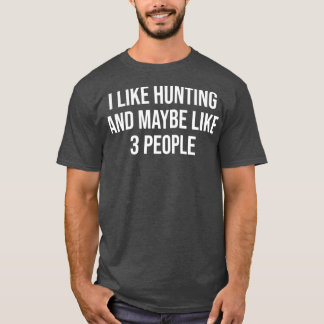 Ich mag die Jagd und vielleicht wie 3 Leute lustig T-Shirt