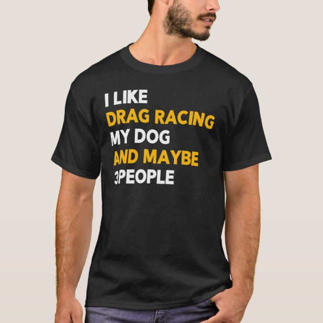 Ich mag Drag Racing mein Hund und vielleicht 3 Leu T-Shirt (Vorderseite)