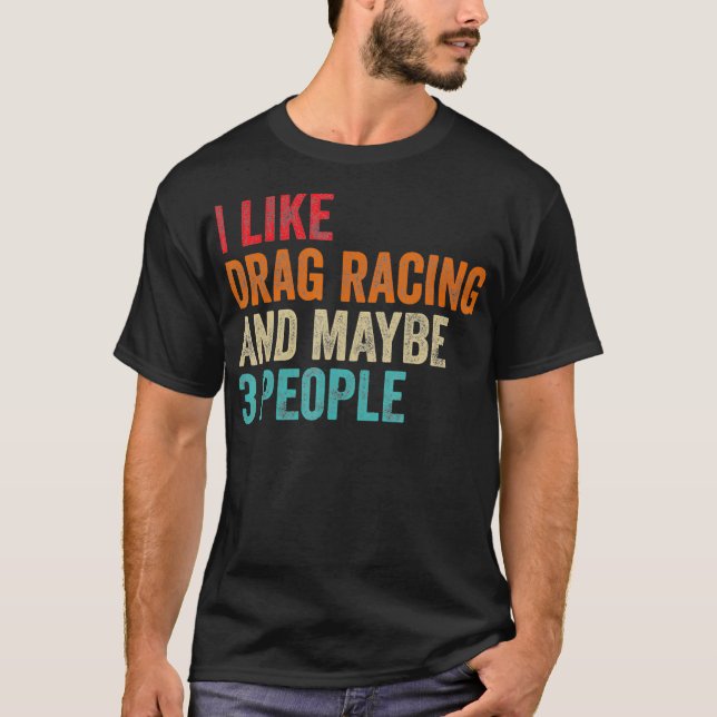 Ich mag Drag Racing vielleicht 3 Personen Auto-Fah T-Shirt (Vorderseite)