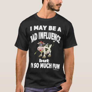 Ich mag ein schlechter Einfluss sein, aber ich bin T-Shirt