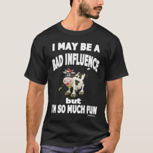Ich mag ein schlechter Einfluss sein, aber ich bin T-Shirt
