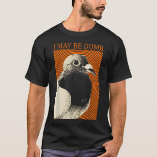 Ich mag eine dumme Taube sein, ich mag dumm sein T-Shirt