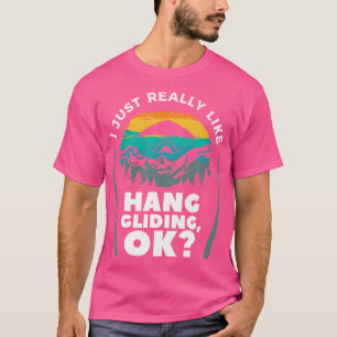 Ich mag einfach Gleitschirmfliegen ok Hang Glider T-Shirt