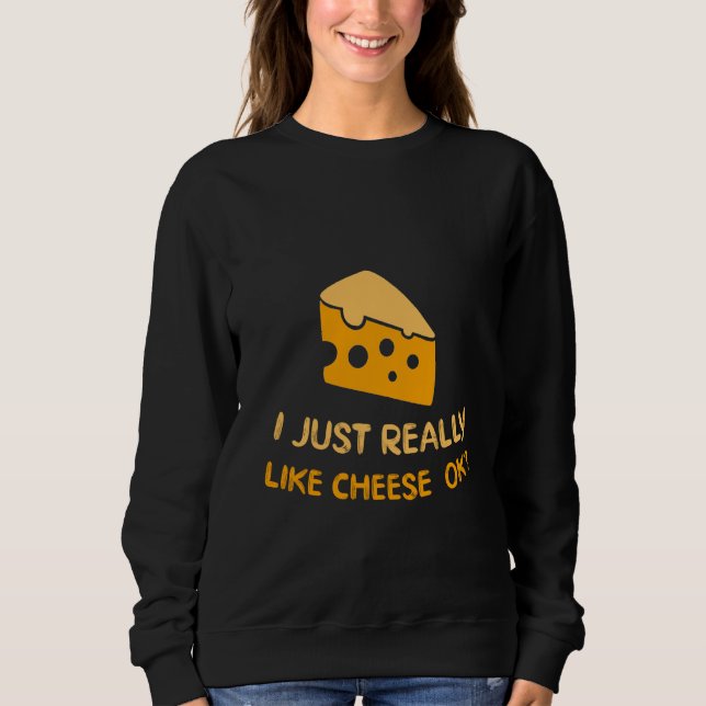 Ich mag einfach Käse Ok Funny Cheese Food Hum Sweatshirt (Vorderseite)