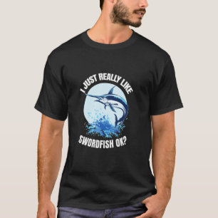 Ich mag einfach Schwertfisch OK Tiefseefischen A T-Shirt