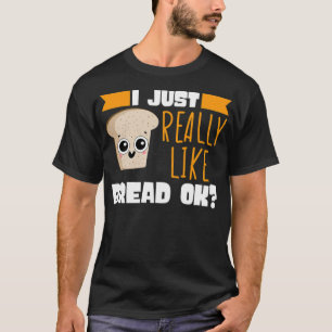 Ich mag einfach wirklich Brot Ok Chef Mehl Lebensm T-Shirt