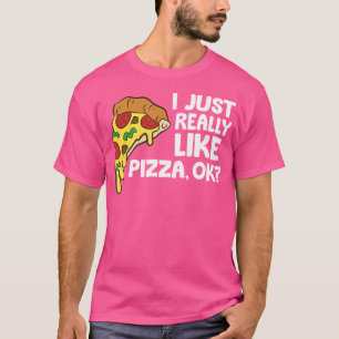 Ich mag einfach wirklich Pizza Ok Lustige Pizza T-Shirt