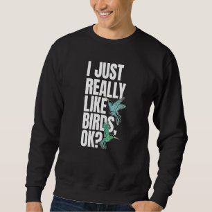 Ich mag einfach wirklich Vögel OK Kolibriliebhaber Sweatshirt