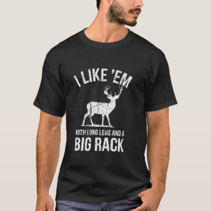 Ich mag Em Long Legs Big Rack Hirsche Jagen drauße T-Shirt