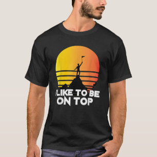 Ich mag es, auf den schönsten Berggipfeln zu sein  T-Shirt