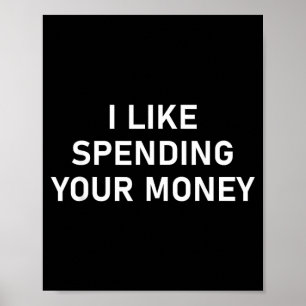 Ich mag es, dein Geld auszugeben Lustige Witze Sar Poster