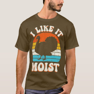 Ich mag es feucht Lustiger Truthahn Thanksgiving R T-Shirt