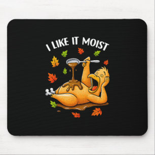 Ich mag es feucht Lustiger Truthahn Thanksgivng Hu Mousepad