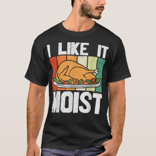 ICH MAG ES FEUCHT Thanksgiving-Kostüm Truthahn Be T-Shirt