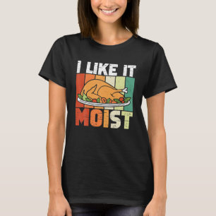 Ich mag es feucht zum Erntedankfest Kostüm Truthah T-Shirt