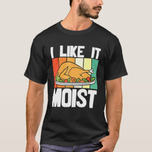 Ich mag es feuchten Erntedank Kostüm Türkei T-Shirt