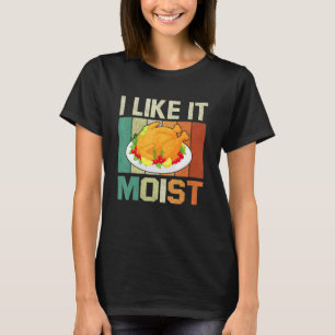 Ich mag es feuchten Erntedank Kostüm Türkei Tag Le T-Shirt