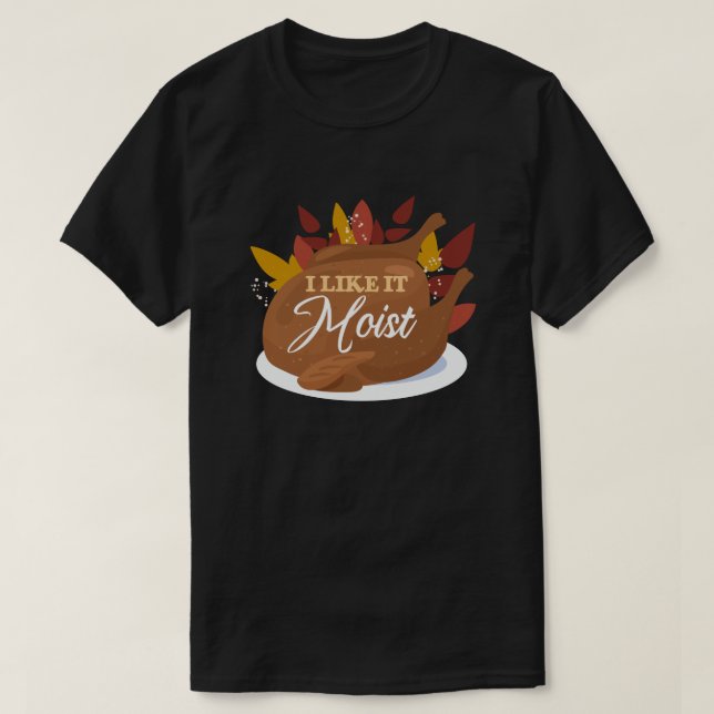 Ich mag es feuchter Erntedank Türkei T-Shirt (Design vorne)