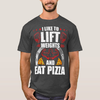 Ich mag es, Gewicht zu heben und Pizza-Workout zu T-Shirt
