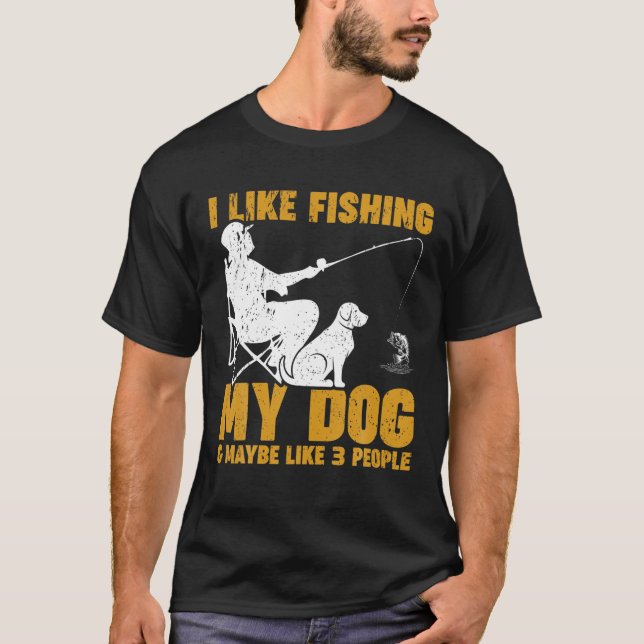 Ich mag es, meinen Hund zu fischen und vielleicht  T-Shirt (Vorderseite)