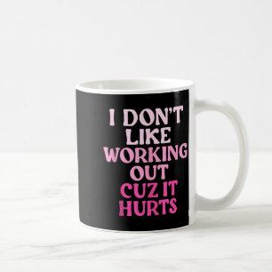 Ich mag es nicht, mich abzumühen, weil es weh tut  kaffeetasse