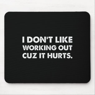 Ich mag es nicht, mich abzumühen, weil es weh tut mousepad