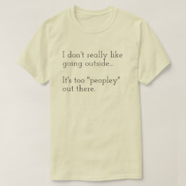 Ich mag es nicht, nach draußen zu gehen... Es ist  T-Shirt