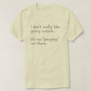 Ich mag es nicht, nach draußen zu gehen... Es ist T-Shirt