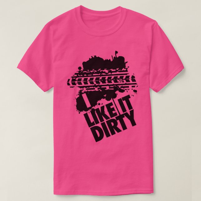 Ich mag es schmutzig T-Shirt (Design vorne)