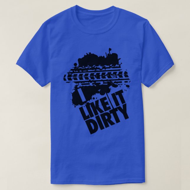 Ich mag es schmutzig T-Shirt (Design vorne)