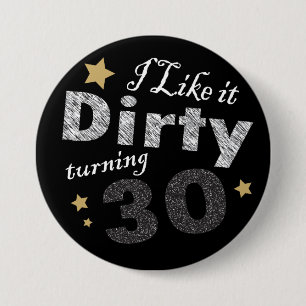Ich mag es schmutzige drehen30 - 30. Geburtstag Button