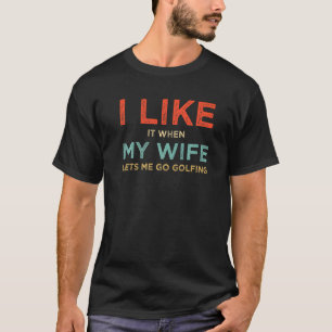 Ich mag es, wenn meine Ehefrau mir Lasse, Golf zu  T-Shirt