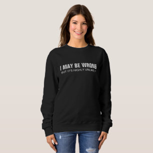 Ich mag falsch liegen, aber es ist höchst unwahrsc sweatshirt