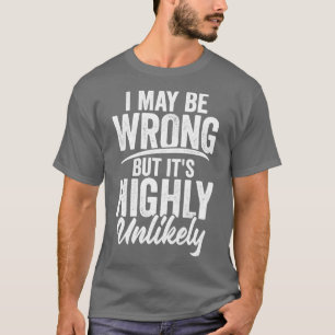 Ich mag falsch liegen, aber sehr unwahrscheinlich T-Shirt
