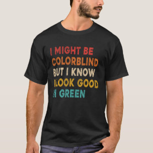 Ich mag farbenblind sein, aber ich weiß, dass ich T-Shirt