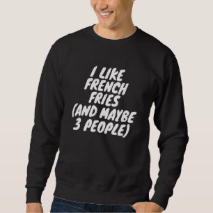 Ich mag Französisch Fries und vielleicht 3 Leute Sweatshirt