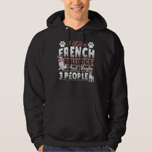 Ich mag französische Bulldogs und vielleicht 3 Leu Hoodie