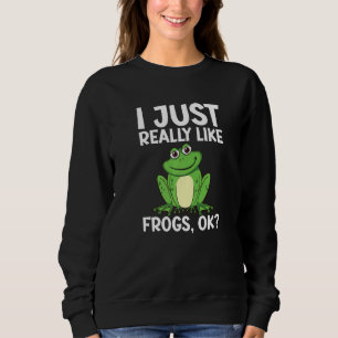 Ich mag Frogs Ok Frog einfach nur Sweatshirt
