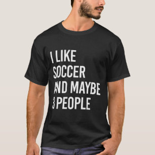 Ich mag Fußball und vielleicht 3 Leute  T-Shirt