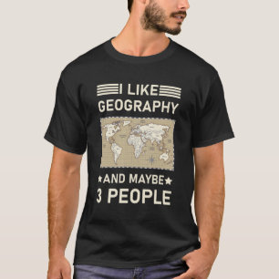 Ich mag Geografie und vielleicht 3 Leute - Geograp T-Shirt