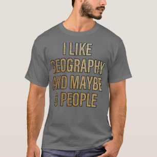 Ich mag Geografie und vielleicht 3 Leute T-Shirt