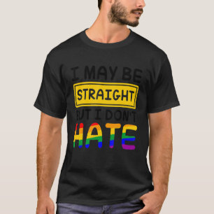 Ich mag gerade sein, aber ich hasse nicht LGBT Gay T-Shirt