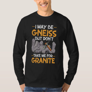 Ich mag Gneis sein, nicht für Granit halten Geolog T-Shirt