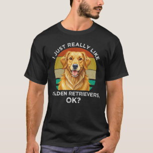 Ich mag Golden Retriever wirklich sehr, OK? T-Shirt