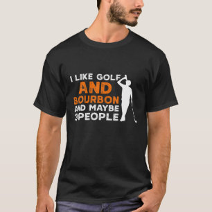 Ich mag Golf und Bourbon und vielleicht 3 Leute Go T-Shirt