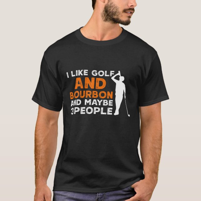 Ich mag Golf und Bourbon und vielleicht 3 Leute Go T-Shirt (Vorderseite)